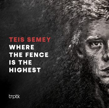 Teis Semey - Where The Fence Is The Highest